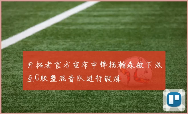 开拓者官方宣布中锋杨瀚森被下放至G联盟混音队进行锻炼