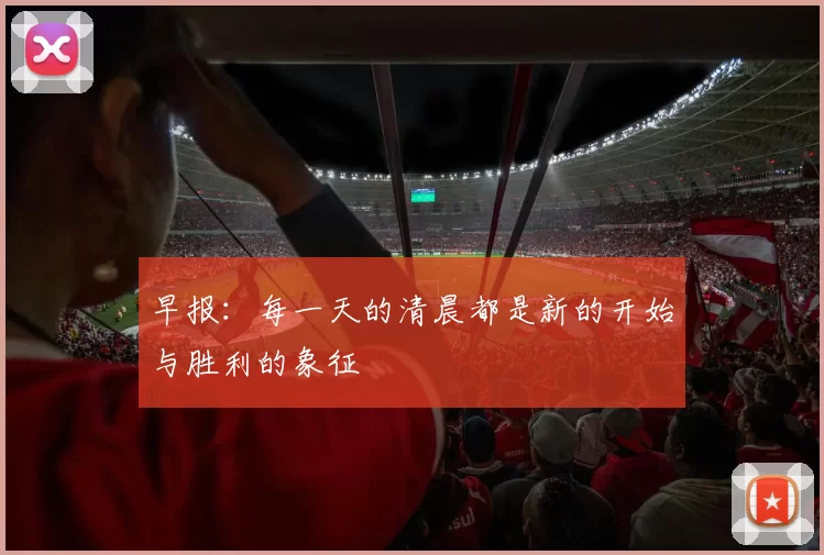 早报：每一天的清晨都是新的开始与胜利的象征